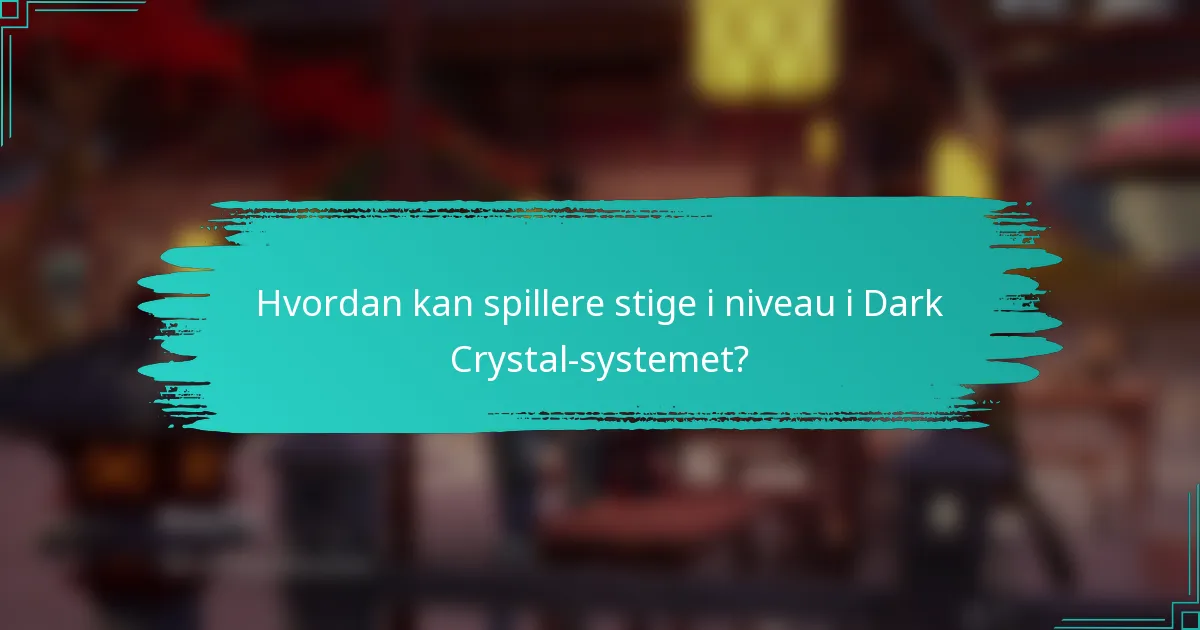 Hvordan kan spillere stige i niveau i Dark Crystal-systemet?
