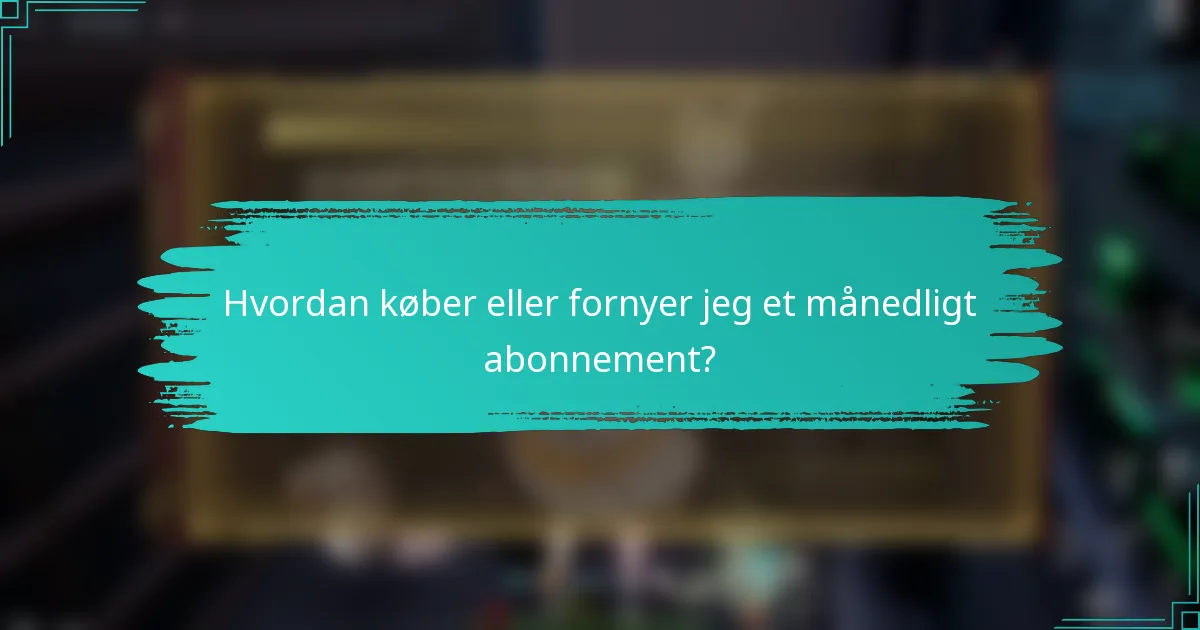 Hvordan køber eller fornyer jeg et månedligt abonnement?