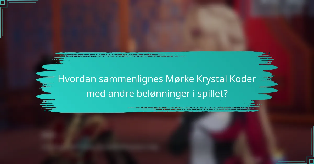Hvordan sammenlignes Mørke Krystal Koder med andre belønninger i spillet?
