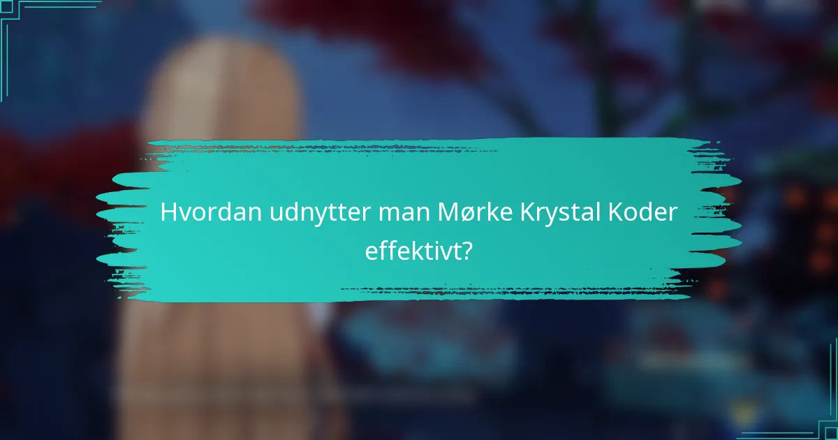 Hvordan udnytter man Mørke Krystal Koder effektivt?