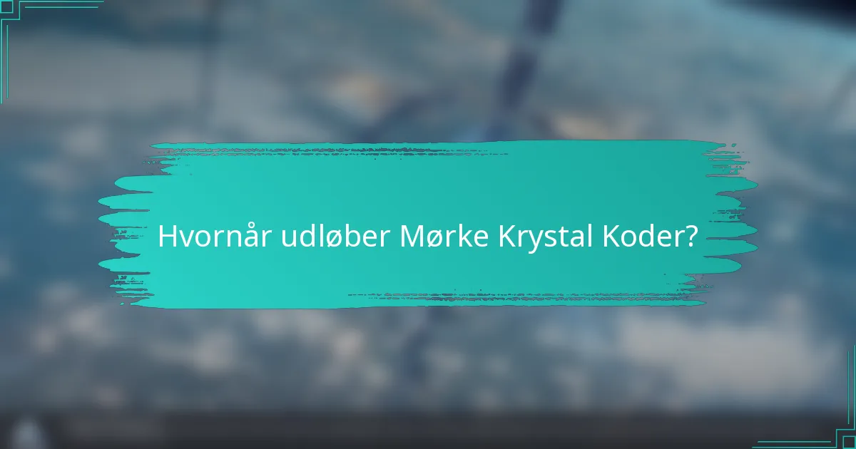 Hvornår udløber Mørke Krystal Koder?